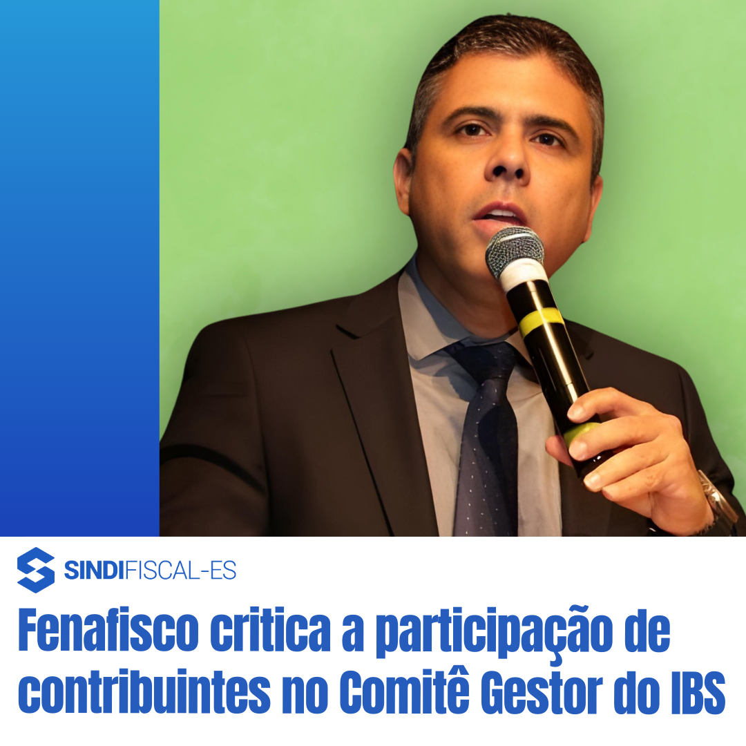 Fenafisco critica a participação de contribuintes no Comitê Gestor do IBS