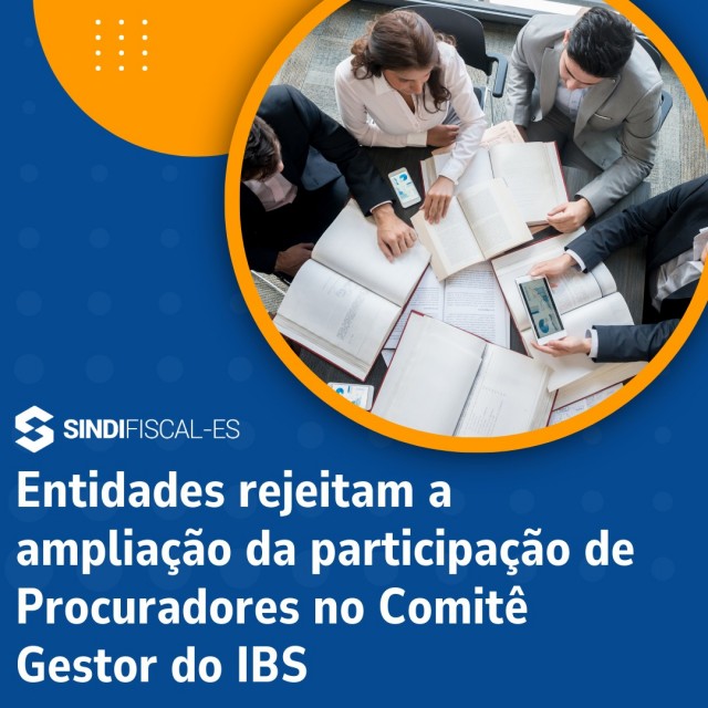 Entidades rejeitam a ampliação da participação de Procuradores no Comitê Gestor do IBS